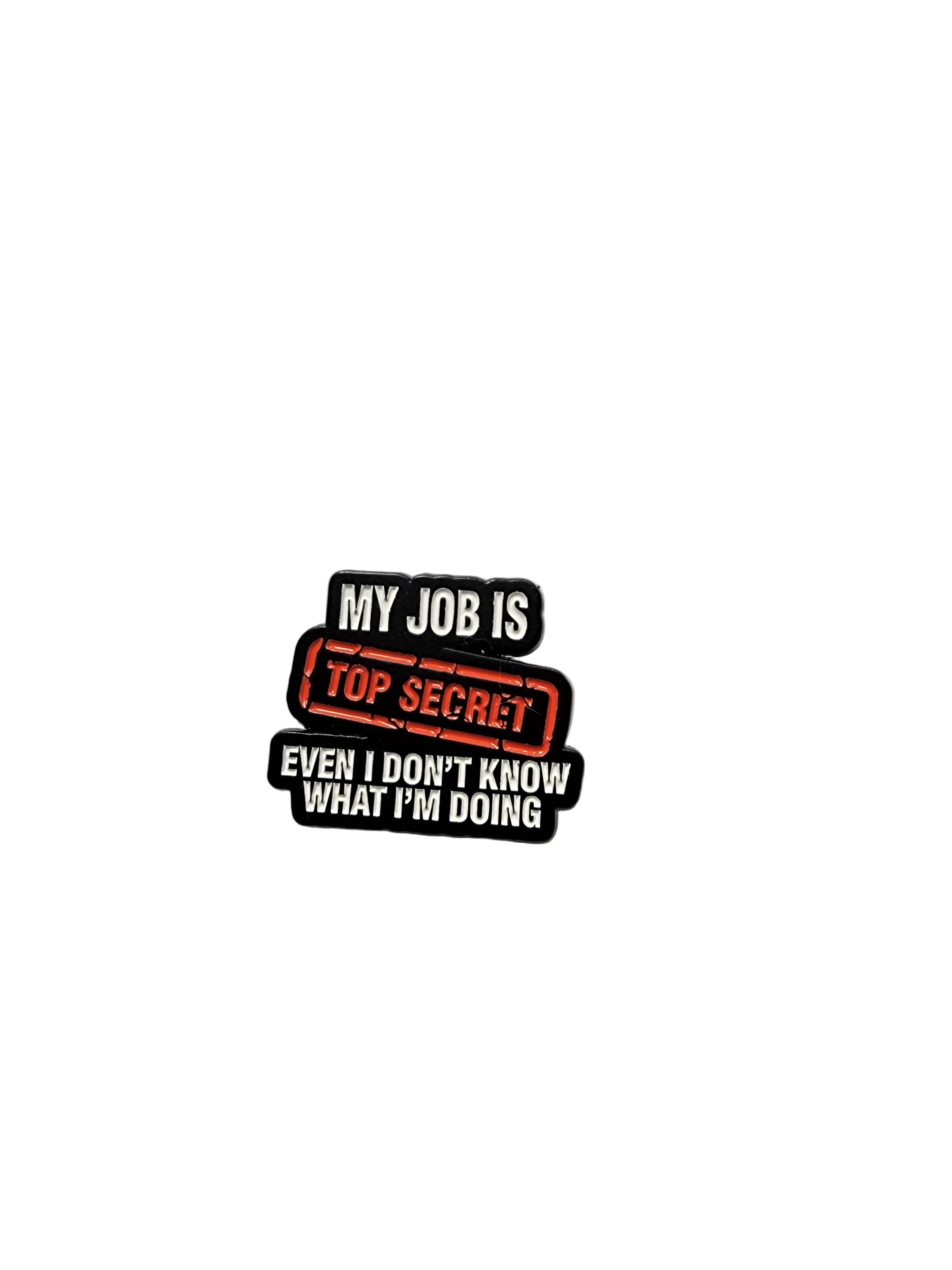Pin with text 'My job is top secret even I don't know what I'm doing' on a white background