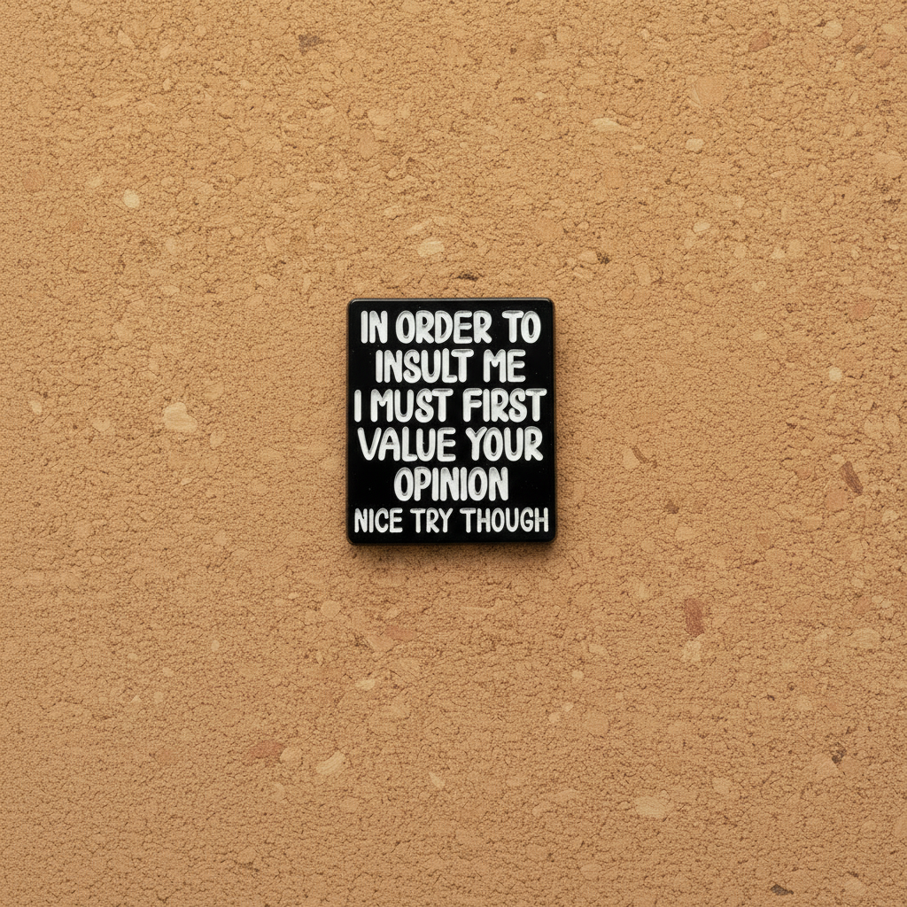 In order to insult me I must first value your opinion nice try though enamel pin displayed on cork board funny enamel pin for collectors and display