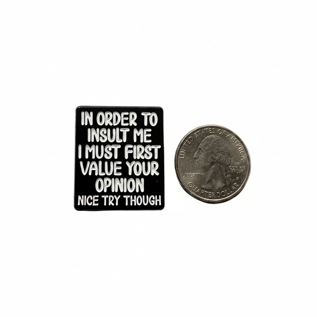 In order to insult me I must first value your opinion nice try though enamel pin shown next to quarter for size reference sassy enamel pin dims 1 in W x 1 1/8 in H