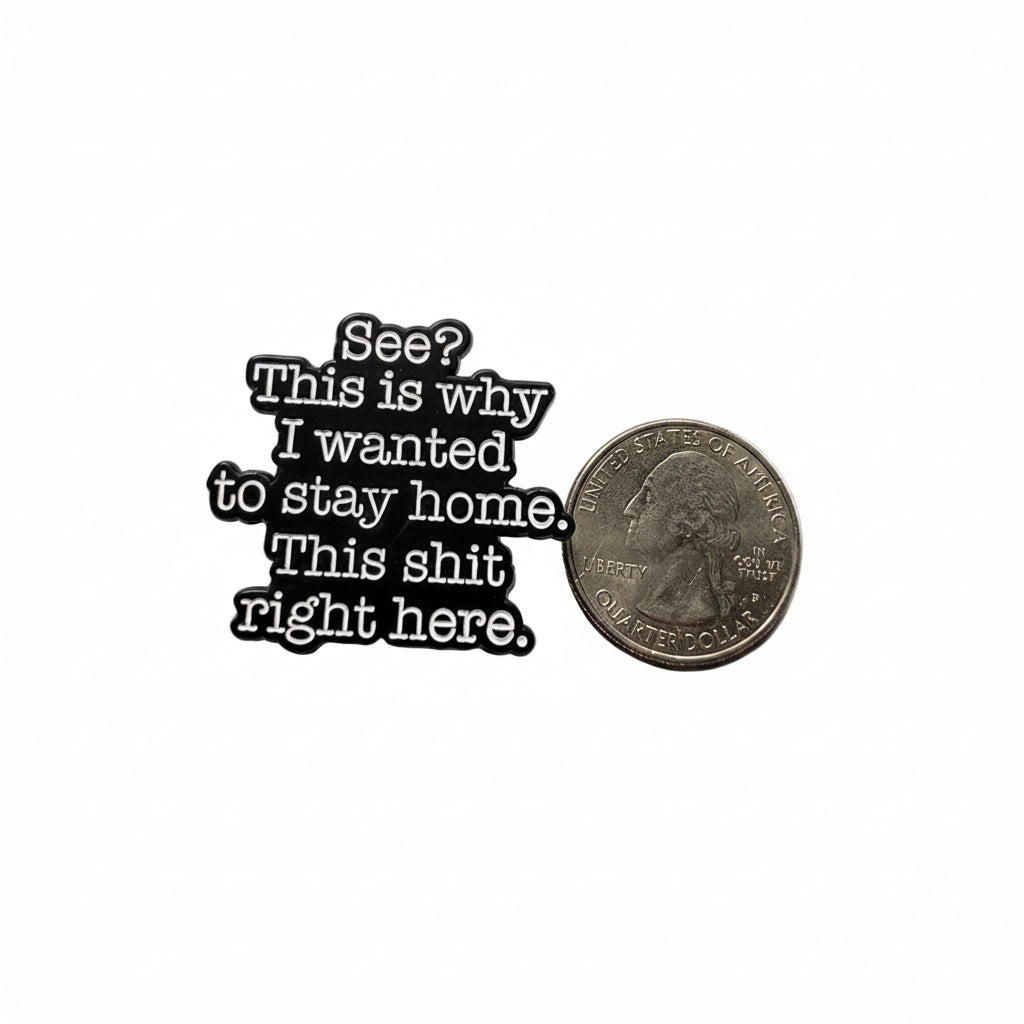 See this is why I wanted to stay home enamel pin shown next to quarter for size reference sarcastic enamel pin dims 1 1/4 in H x 1 1/4 in H