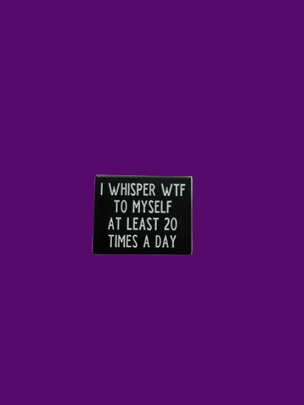 I Whisper WTF to Myself About 20 Times A Day Enamel Pin - Funny Meme Pin, Coworker Gift, Lapel Backpack Pin
