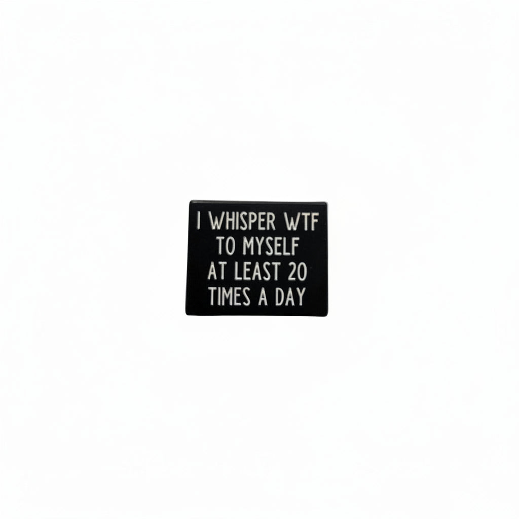 I whisper wtf to myself at least 20 times a day enamel pin featuring black and white text design, coworker gift for jackets and bags